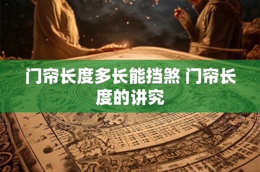 门帘长度多长能挡煞 门帘长度的讲究
