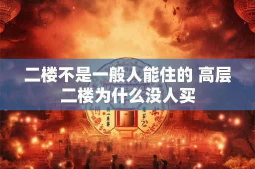 二楼不是一般人能住的 高层二楼为什么没人买
