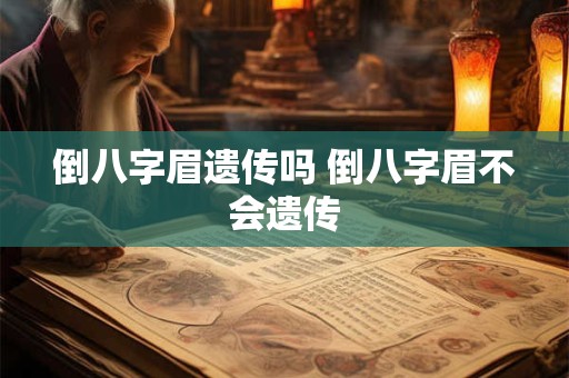 倒八字眉遗传吗 倒八字眉不会遗传