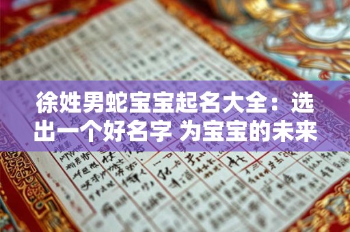 徐姓男蛇宝宝起名大全：选出一个好名字 为宝宝的未来添福