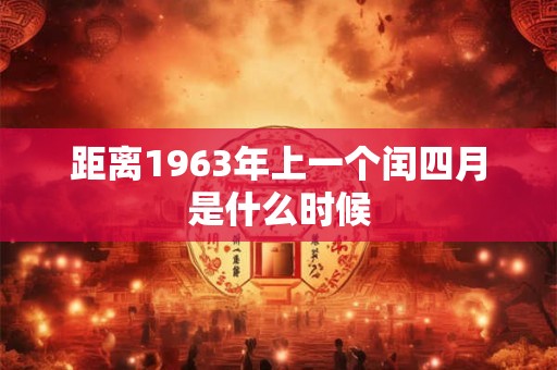 距离1963年上一个闰四月是什么时候