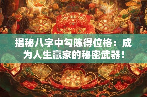 详细阅读:揭秘八字中勾陈得位格:成为人生赢家的秘密武器! 揭秘八字中勾陈得位格:成为人生赢家的秘密武器!