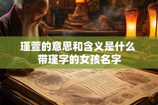 瑾萱的意思和含义是什么 带瑾字的女孩名字
