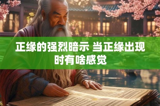 正缘的强烈暗示 当正缘出现时有啥感觉
