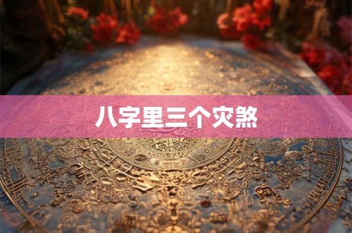 八字里三个灾煞