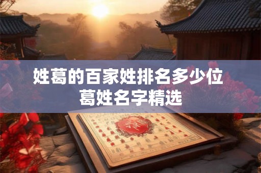 姓葛的百家姓排名多少位 葛姓名字精选
