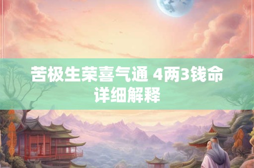 苦极生荣喜气通 4两3钱命详细解释
