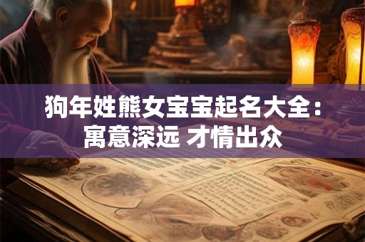狗年姓熊女宝宝起名大全：寓意深远 才情出众