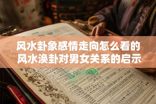 风水卦象感情走向怎么看的 风水涣卦对男女关系的启示
