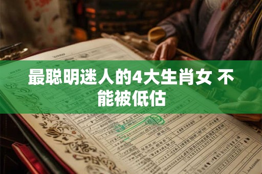 最聪明迷人的4大生肖女 不能被低估