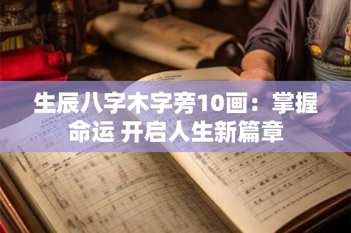生辰八字木字旁10画：掌握命运 开启人生新篇章