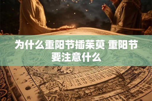 为什么重阳节插茱萸 重阳节要注意什么