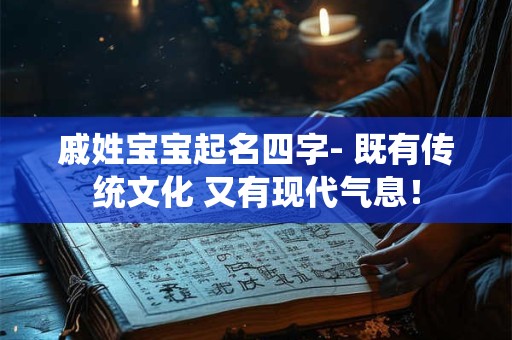 戚姓宝宝起名四字- 既有传统文化 又有现代气息！