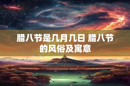 腊八节是几月几日 腊八节的风俗及寓意