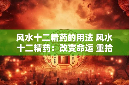 风水十二精药的用法 风水十二精药：改变命运 重拾健康！