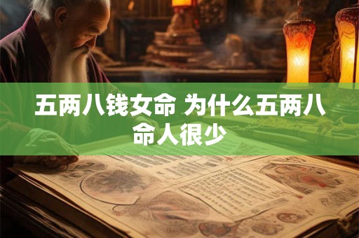 五两八钱女命 为什么五两八命人很少