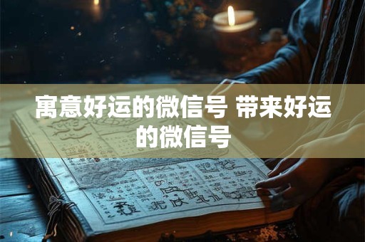 寓意好运的微信号 带来好运的微信号