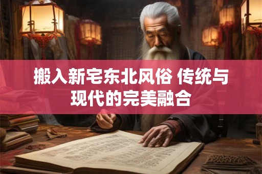 搬入新宅东北风俗 传统与现代的完美融合