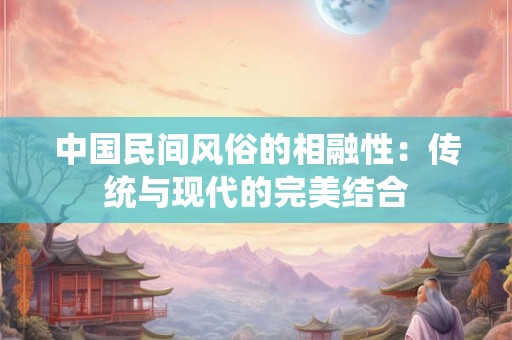 中国民间风俗的相融性：传统与现代的完美结合