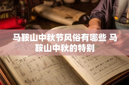 马鞍山中秋节风俗有哪些 马鞍山中秋的特别