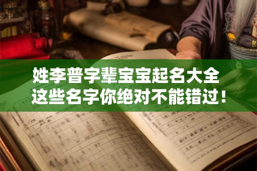 姓李普字辈宝宝起名大全 这些名字你绝对不能错过！