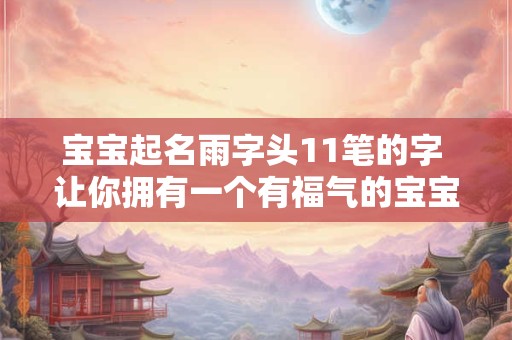 宝宝起名雨字头11笔的字 让你拥有一个有福气的宝宝！