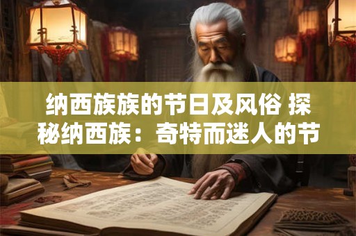 纳西族族的节日及风俗 探秘纳西族：奇特而迷人的节日与风俗