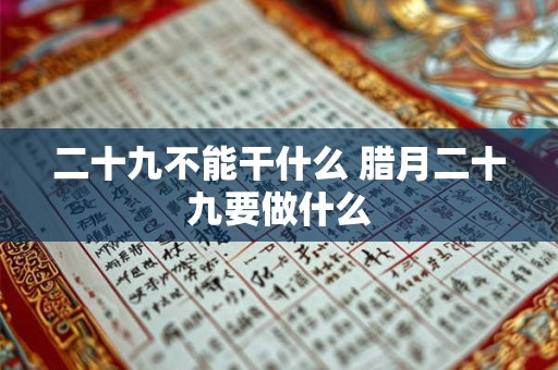 二十九不能干什么 腊月二十九要做什么