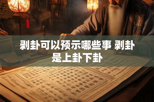 剥卦可以预示哪些事 剥卦是上卦下卦