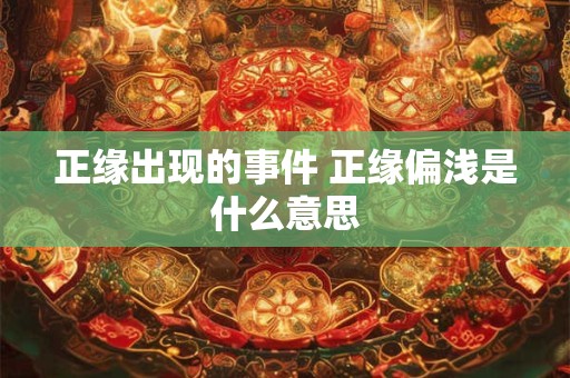 正缘出现的事件 正缘偏浅是什么意思