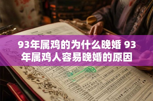 93年属鸡的为什么晚婚 93年属鸡人容易晚婚的原因 93年属鸡的为什么晚婚 93年属鸡人容易晚婚的原因
