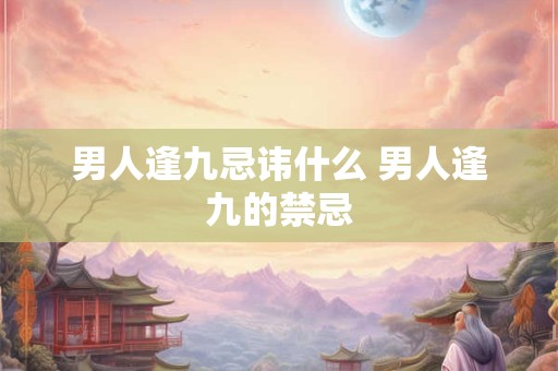 男人逢九忌讳什么 男人逢九的禁忌