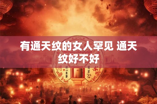 有通天纹的女人罕见 通天纹好不好