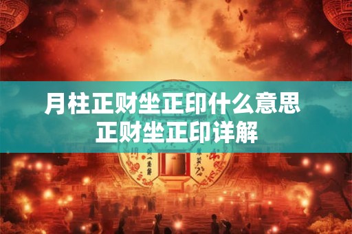 月柱正财坐正印什么意思 正财坐正印详解