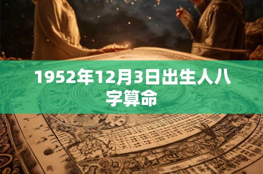 1952年12月3日出生人八字算命