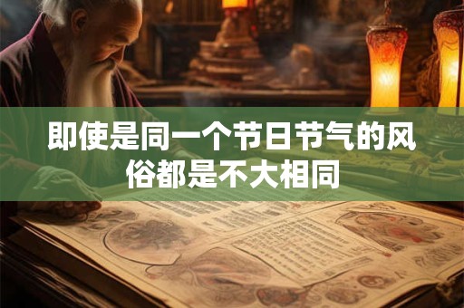 即使是同一个节日节气的风俗都是不大相同