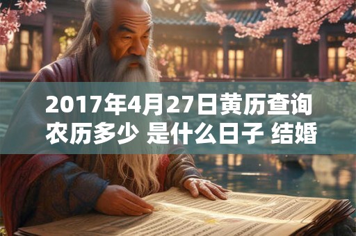 2017年4月27日黄历查询 农历多少 是什么日子 结婚吉时