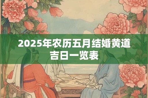 2025年农历五月结婚黄道吉日一览表