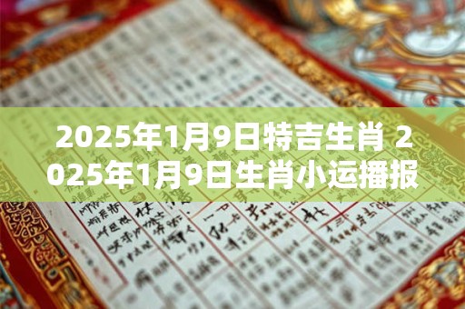 2025年1月9日特吉生肖 2025年1月9日生肖小运播报