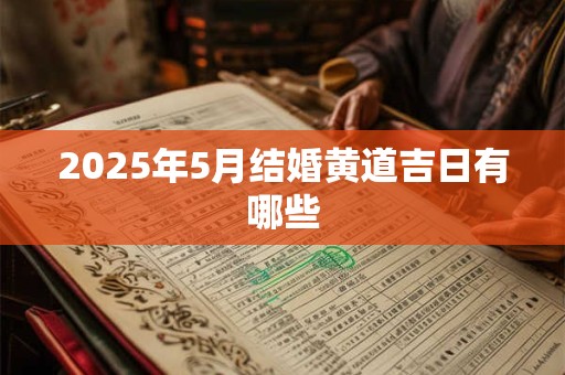 2025年5月结婚黄道吉日有哪些