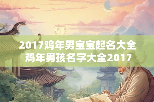 2017鸡年男宝宝起名大全 鸡年男孩名字大全2017