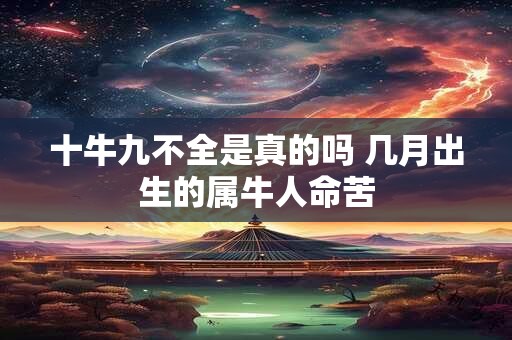 十牛九不全是真的吗 几月出生的属牛人命苦