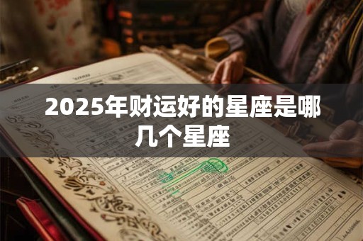 2025年财运好的星座是哪几个星座