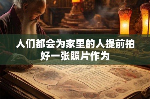 人们都会为家里的人提前拍好一张照片作为