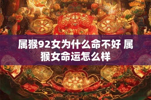 属猴92女为什么命不好 属猴女命运怎么样