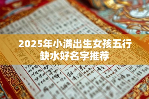 2025年小满出生女孩五行缺水好名字推荐