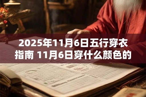 2025年11月6日五行穿衣指南 11月6日穿什么颜色的衣服