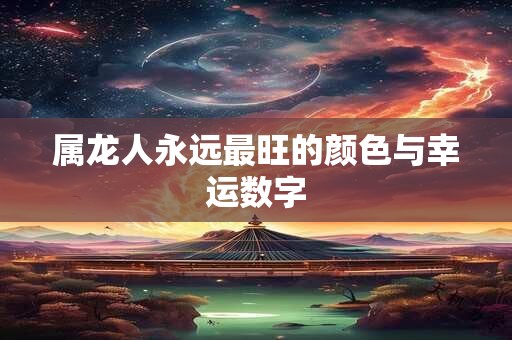 属龙人永远最旺的颜色与幸运数字