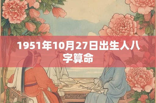 1951年10月27日出生人八字算命