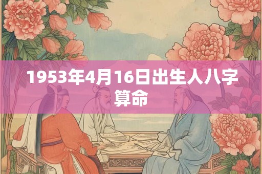 1953年4月16日出生人八字算命